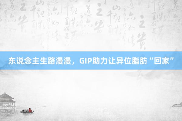 东说念主生路漫漫，GIP助力让异位脂肪“回家”