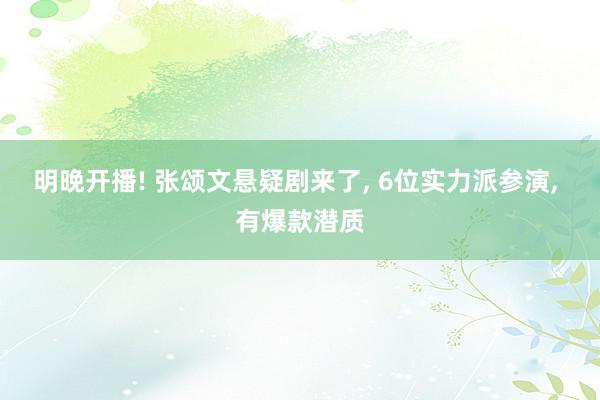 明晚开播! 张颂文悬疑剧来了, 6位实力派参演, 有爆款潜质