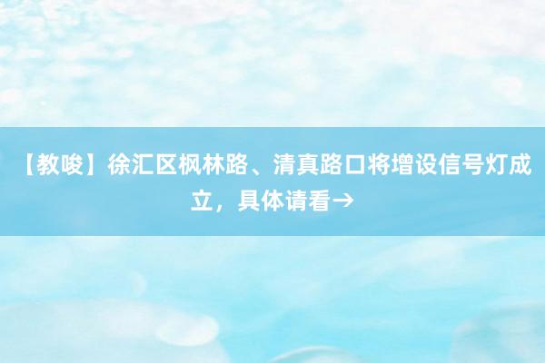 【教唆】徐汇区枫林路、清真路口将增设信号灯成立，具体请看→