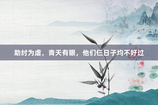 助纣为虐，青天有眼，他们仨日子均不好过