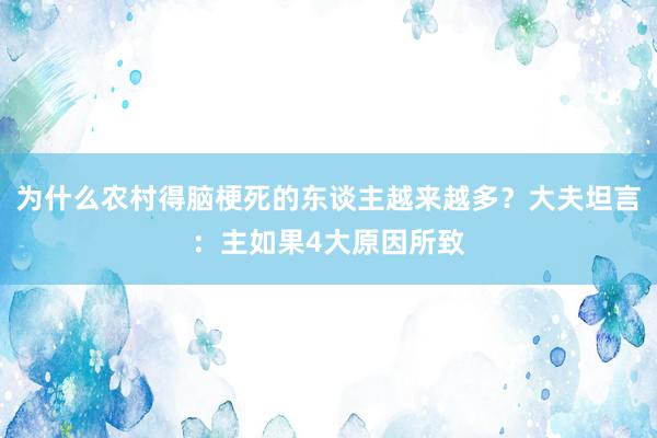 为什么农村得脑梗死的东谈主越来越多？大夫坦言：主如果4大原因所致