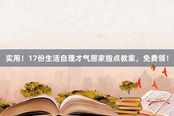 实用！17份生活自理才气居家指点教案，免费领！