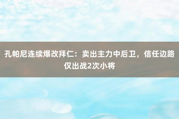 孔帕尼连续爆改拜仁：卖出主力中后卫，信任边路仅出战2次小将