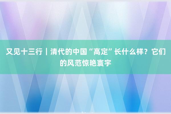 又见十三行｜清代的中国“高定”长什么样？它们的风范惊艳寰宇